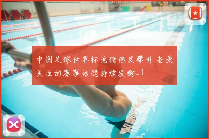 中国足球世界杯竞猜热度攀升 备受关注的赛事话题持续发酵_1