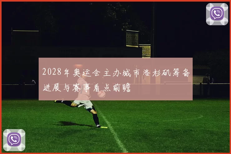 2028年奥运会主办城市洛杉矶筹备进展与赛事看点前瞻