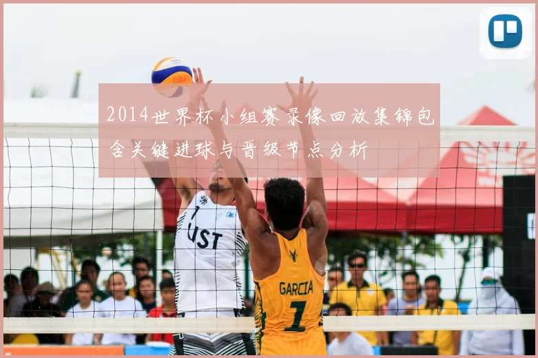 2014世界杯小组赛录像回放集锦包含关键进球与晋级节点分析