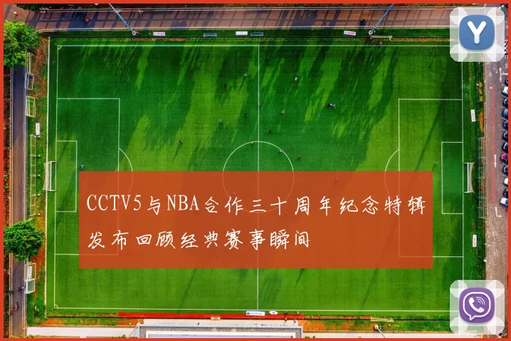 CCTV5与NBA合作三十周年纪念特辑发布回顾经典赛事瞬间