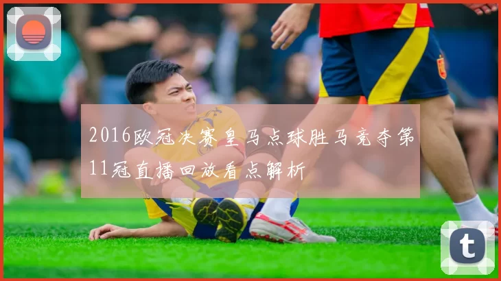 2016欧冠决赛皇马点球胜马竞夺第11冠直播回放看点解析